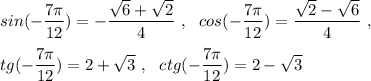 sin(-\dfrac{7\pi }{12})=-\dfrac{\sqrt6+\sqrt2}{4}\ ,\ \ cos(-\dfrac{7\pi }{12})=\dfrac{\sqrt2-\sqrt6}{4}\ ,tg(-\dfrac{7\pi }{12})= 2+\sqrt3\ ,\ \ ctg(-\dfrac{7\pi }{12})=2-\sqrt3