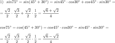 1)\ \ sin75^\circ =sin(45^\circ +30^\circ )=sin45^\circ \cdot cos30^\circ +cos45^\circ \cdot sin30^\circ ==\dfrac{\sqrt2}{2}\cdot \dfrac{\sqrt3}{2}+\dfrac{\sqrt2}{2}\cdot \dfrac{1}{2}=\dfrac{\sqrt6+\sqrt2}{4}cos75^\circ =cos(45^\circ +30^\circ )=cos45^\circ \cdot cos30^\circ -sin45^\circ \cdot sin30^\circ ==\dfrac{\sqrt2}{2}\cdot \dfrac{\sqrt3}{2}-\dfrac{\sqrt2}{2}\cdot \dfrac{1}{2}=\dfrac{\sqrt6-\sqrt2}{4}
