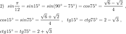 2)\ \ sin\dfrac{\pi}{12}=sin15^\circ =sin(90^\circ -75^\circ )=cos75^\circ =\dfrac{\sqrt6-\sqrt2}{4}\ ,cos15^\circ=sin75^\circ =\dfrac{\sqrt6+\sqrt2}{4}\ ,\ \ tg15^\circ =ctg75^\circ =2-\sqrt3\ ,ctg15^\circ =tg75^\circ =2+\sqrt3