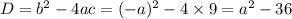D = {b}^{2} - 4ac = ( - {a})^{2} - 4 \times 9 = {a}^{2} - 36 \\