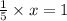 \frac{1}{5} \times x = 1