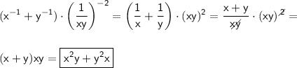 \sf \displaystyle (x^{-1}+y^{-1})\cdot\bigg (\dfrac{1}{xy} \bigg)^{-2} = \bigg(\frac{1}{x}+\frac{1}{y} \bigg) \cdot (xy)^2 =\frac{x+y}{\diagup \hspace{-1em}xy} \cdot (xy)^{\diagup \hspace{-0,5em}2} =(x+y)xy=\boxed{\sf x^2y+y^2x}