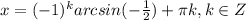 x=(-1)^{k}arcsin(-\frac{1}{2})+\pi k, k \in Z