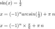 \sin(x) = \frac{1}{2} \: \: \: \: \: \: \: \: \: \: \: \: \: \: \: \: \: \: \: \: \: \: \: \: \: \: \: \: \: \\ \\ x = ( - 1) ^{n} arcsin( \frac{1}{2} ) + \pi \: n \\ \\ x = ( - 1)^{n} \times \frac{\pi}{6} + \pi \: n \: \: \: \: \: \: \: \: \: