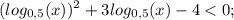\displaystyle (log_{0,5} (x))^2+3log_{0,5} (x)-4 < 0;