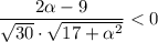 \dfrac{2\alpha - 9}{\sqrt{30} \cdot \sqrt{17 + \alpha ^{2}} } < 0