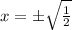 x=\pm\sqrt{\frac{1}{2}}