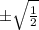 \pm\sqrt{\frac{1}{2}}