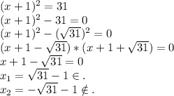 (x+1)^2=31\\(x+1)^2-31=0\\(x+1)^2-(\sqrt{31})^2=0\\ (x+1-\sqrt{31})*(x+1+\sqrt{31} )=0\\x+1-\sqrt{31}=0\\ x_1=\sqrt{31}-1\in. \\x_2=-\sqrt{31} -1\notin.\\