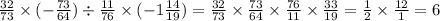 \frac{32}{73} \times ( - \frac{73}{64} ) \div \frac{11}{76} \times ( - 1 \frac{14}{19} ) = \frac{32}{73} \times \frac{73}{64} \times \frac{76}{11} \times \frac{33}{19} = \frac{1}{2} \times \frac{12}{1} = 6