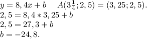 y=8,4x+b\ \ \ \ A(3\frac{1}{4} ;2,5)=(3,25;2,5).\\2,5=8,4*3,25+b\\2,5=27,3+b\\b=-24,8.