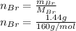 n_{Br}=\frac{m_{Br}}{M_{Br}} \\n_{Br}=\frac{1.44g}{160g/mol}
