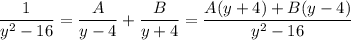 \dfrac{1}{y^2-16}=\dfrac{A}{y-4}+\dfrac{B}{y+4}=\dfrac{A(y+4)+B(y-4)}{y^2-16}