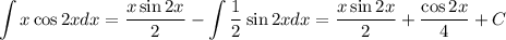 \displaystyle \int x\cos{2x}dx=\dfrac{x\sin{2x}}{2}-\int\dfrac{1}{2}\sin{2x}dx=\dfrac{x\sin{2x}}{2}+\dfrac{\cos{2x}}{4}+C