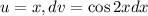 u=x,dv=\cos{2x}dx