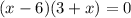 (x - 6)(3 + x) = 0