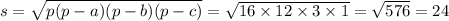 s = \sqrt{p(p - a)(p - b)(p - c)} = \sqrt{16 \times 12 \times 3 \times 1} = \sqrt{576} = 24