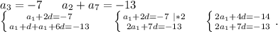 a_3=-7\ \ \ \ \ a_2+a_7=-13\\\left \{ {{a_1+2d=-7} \atop {a_1+d+a_1+6d=-13} \right.\ \ \ \ \ \left \{ {{a_1+2d=-7\ |*2} \atop {2a_1+7d=-13}} \right. \ \ \ \ \left \{ {{2a_1+4d=-14} \atop {2a_1+7d=-13}} \right. .