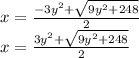 x = \frac{ { - 3y}^{2} + \sqrt{ {9y}^{2} + 248 } }2{} \\ x = \frac{ {3y}^ {2} + \sqrt{ {9y}^{2} + 248 } }{2}