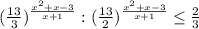 (\frac{13}{3} )^{\frac{x^{2}+ x-3}{x+1} }: (\frac{13}{2} )^{\frac{x^{2} +x-3}{x+1} } \leq \frac{2}{3}