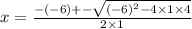 x = \frac{ - ( - 6) + - \sqrt{( - 6) {}^{2} - 4 \times 1 \times 4} }{2 \times 1}
