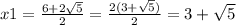 x1 = \frac{6 + 2 \sqrt{5} }{2} = \frac{2(3 + \sqrt{5}) }{2} = 3 + \sqrt{5}