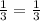 \frac{1}{3} = \frac{1}{3}