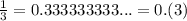 \frac{1}{3} = 0.333333333... = 0.(3)