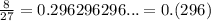 \frac{8}{27} = 0.296296296... = 0.(296)