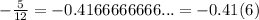 - \frac{5}{12} = - 0.4166666666... = - 0.41(6)