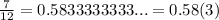 \frac{7}{12} = 0.5833333333... = 0.58(3)