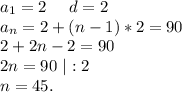 a_1=2\ \ \ \ d=2\\a_n=2+(n-1)*2=90\\2+2n-2=90\\2n=90\ |:2\\n=45.