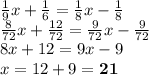 \frac{1}{9} x + \frac{1}{6} = \frac{1}{8} x - \frac{1}{8} \\ \frac{8}{72} x + \frac{12}{72} = \frac{9}{72} x - \frac{9}{72} \\ 8x + 12 = 9x - 9 \\ x = 12 + 9 = \bf 21