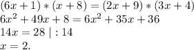 (6x+1)*(x+8)=(2x+9)*(3x+4)\\6x^2+49x+8=6x^2+35x+36\\14x=28\ |:14\\x=2.