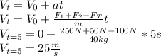 V_t=V_0+at\\V_t=V_0+\frac{F_1+F_2-F_T}{m} t\\V_{t=5}=0+\frac{250N+50N-100N}{40kg} *5s\\V_{t=5}=25\frac{m}{s}
