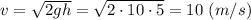 v = \sqrt{2gh} = \sqrt{2\cdot 10\cdot 5} = 10~(m/s)