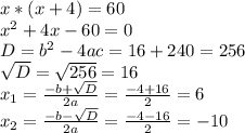 x * (x+4) = 60\\x^2 + 4x - 60 = 0\\D = b^2 - 4ac = 16 + 240 = 256\\\sqrt{D} = \sqrt{256} = 16\\x_1 = \frac{-b + \sqrt{D}}{2a} = \frac{-4 + 16}{2} = 6\\x_2 = \frac{-b - \sqrt{D}}{2a} = \frac{-4 - 16}{2} = -10
