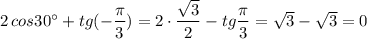 2\, cos30^\circ +tg(-\dfrac{\pi}{3})=2\cdot \dfrac{\sqrt3}{2} -tg\dfrac{\pi}{3}=\sqrt3-\sqrt3=0
