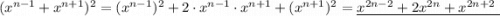 (x^{n-1}+x^{n+1})^2=(x^{n-1})^2+2\cdot x^{n-1}\cdot x^{n+1}+(x^{n+1})^2=\underline{x^{2n-2}+2x^{2n}+x^{2n+2}\ }