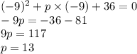 ( - 9)^{2} + p \times ( - 9 ) + 36 = 0 \\ - 9p = - 36 - 81 \\ 9p = 117 \\p = 13