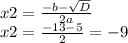 x2 = \frac{ -b - \sqrt{D}}{2a} \\ x2 = \frac{ - 13 - 5}{ 2} = - 9