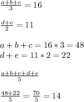 \frac{a+b+c}{3}=16 \frac{d+e}{2} =11a+b+c=16*3=48\\d+e=11*2=22 \frac{a+b+c+d+e}{5}frac{48+22}{5} =\frac{70}{5}=14