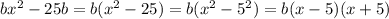 bx^2-25b=b(x^2-25)=b(x^2-5^2)=b(x-5)(x+5)