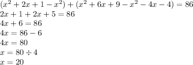 ( {x}^{2} + 2x + 1 - {x}^{2} ) + ( {x}^{2} + 6x + 9 - {x}^{2} - 4x - 4) = 86 \\ 2x + 1 + 2x + 5 = 86 \\ 4x + 6 = 86 \\ 4x = 86 - 6 \\ 4x = 80 \\ x =80 \div 4 \\ x = 20