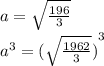 a = \sqrt{ \frac{196}{3} } \\ {a}^{3} = {( \sqrt{ \frac{1962}{3} }) }^{3}