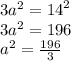 3 {a}^{2} = {14}^{2} \\ 3 {a}^{2} = 196 \\ {a}^{2} = \frac{196}{3}