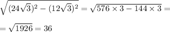 \sqrt{(24 \sqrt{3})^{2} - (12 \sqrt{3}) ^{2} } = \sqrt{576 \times 3 - 144 \times 3} = \\ \\ = \sqrt{1926} = 36