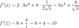 f'(x)=2\cdot 3x^2+8\cdot \dfrac{1}{2\sqrt{x}}=6x^2+\dfrac{4}{\sqrt{x}}f'(1)=6+\dfrac{4}{1}=6+4=10