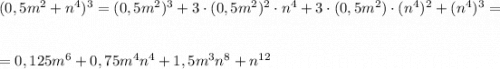 (0,5m^2+n^4)^3=(0,5m^2)^3+3\cdot (0,5m^2)^2\cdot n^4+3\cdot (0,5m^2)\cdot (n^4)^2+(n^4)^3==0,125m^6+0,75m^4n^4+1,5m^3n^8+n^{12}