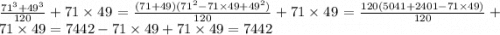 \frac{ {71}^{3} + {49}^{3} }{120} + 71 \times 49 = \frac{(71 + 49)( {71}^{2} - 71 \times 49 + {49}^{2} )}{120} + 71 \times 49 = \frac{120(5041 + 2401 - 71 \times 49)}{120} + 71 \times 49 = 7442 - 71 \times 49 + 71 \times 49 = 7442